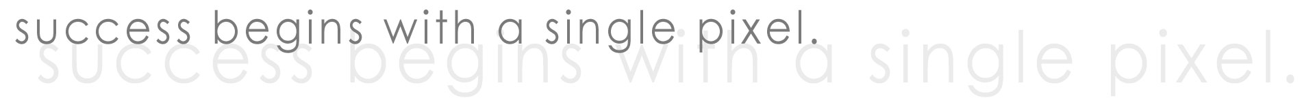 success begins with a single pixel.